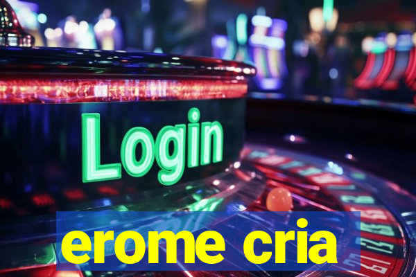 erome cria